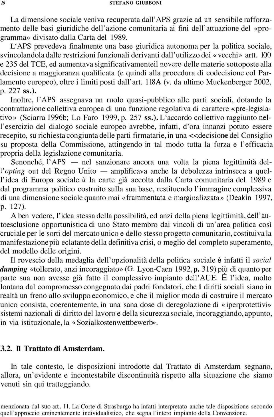 1 O0 e 235 del TCE, ed aumentava significativamente il novero delle materie sottoposte alla decisione a maggioranza qualificata (e quindi alla procedura di codecisione col Parlamento europeo), oltre