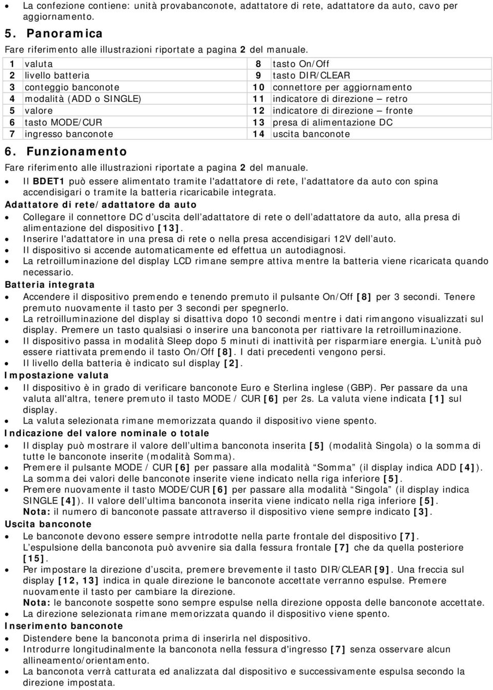 direzione fronte 6 tasto MODE/CUR 13 presa di alimentazione DC 7 ingresso banconote 14 uscita banconote 6. Funzionamento Fare riferimento alle illustrazioni riportate a pagina 2 del manuale.