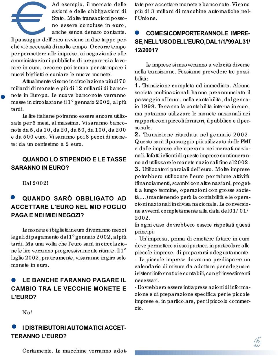 e coniare le nuove monete Attualmente vi sono in circolazione più di 70 miliardi di monete e più di 12 miliardi di banconote in Europa Le nuove banconote verranno messe in circolazione il 1 gennaio