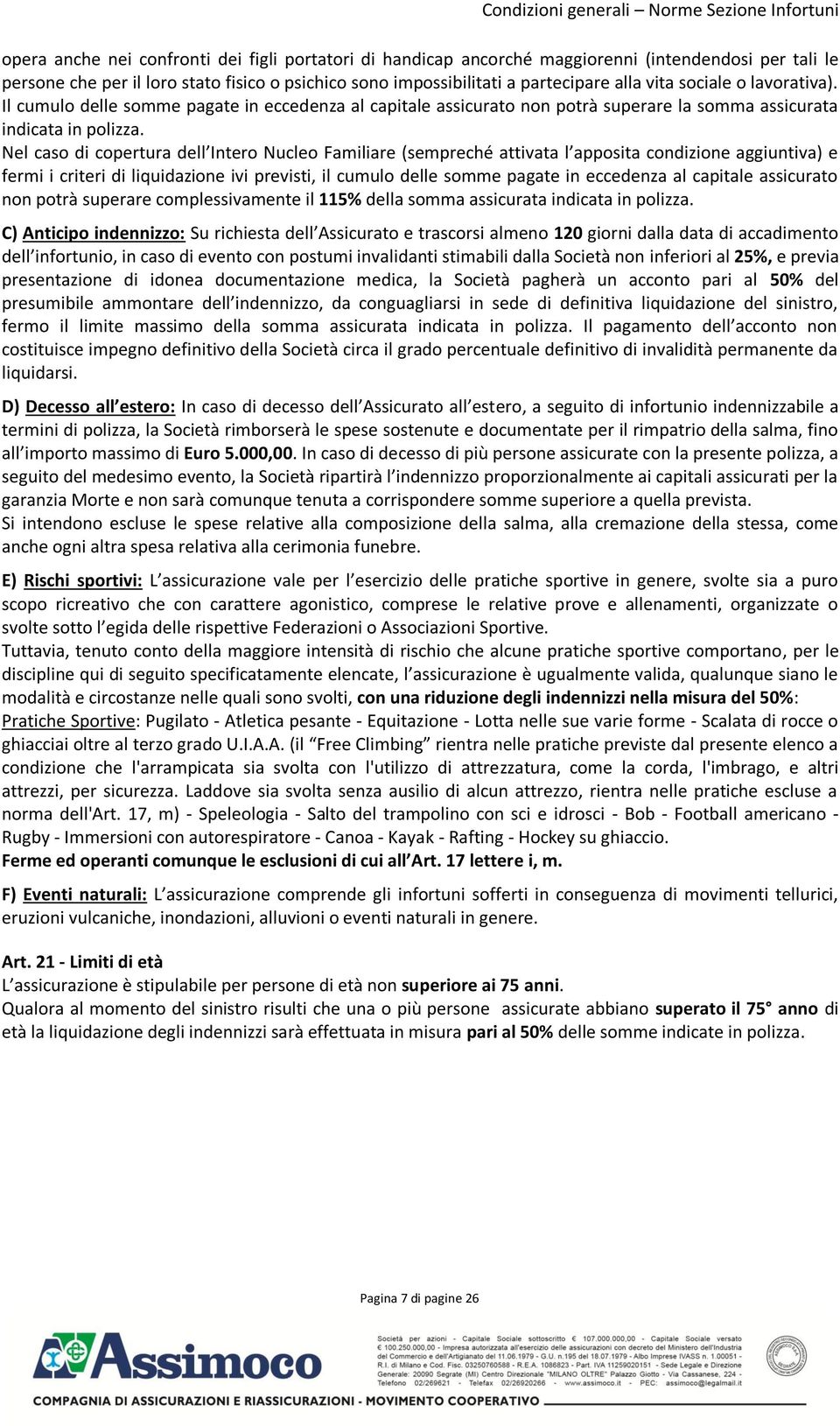 Nel caso di copertura dell Intero Nucleo Familiare (sempreché attivata l apposita condizione aggiuntiva) e fermi i criteri di liquidazione ivi previsti, il cumulo delle somme pagate in eccedenza al