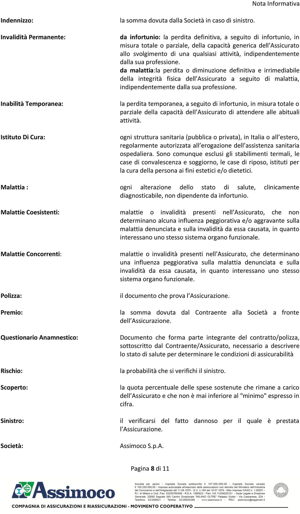 sua professione. da malattia:la perdita o diminuzione definitiva e irrimediabile della integrità fisica dell ssicurato a seguito di malattia, indipendentemente dalla sua professione.