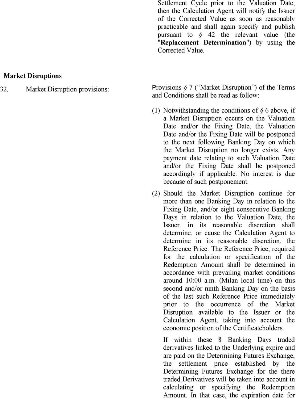 Market Disruption provisions: Provisions 7 ( Market Disruption ) of the Terms and Conditions shall be read as follow: (1) Notwithstanding the conditions of 6 above, if a Market Disruption occurs on