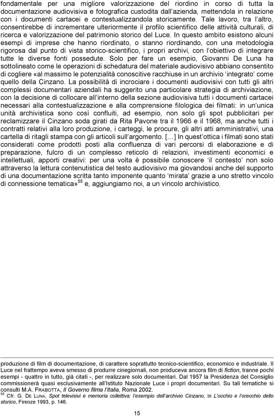 Tale lavoro, tra l altro, consentirebbe di incrementare ulteriormente il profilo scientifico delle attività culturali, di ricerca e valorizzazione del patrimonio storico del Luce.