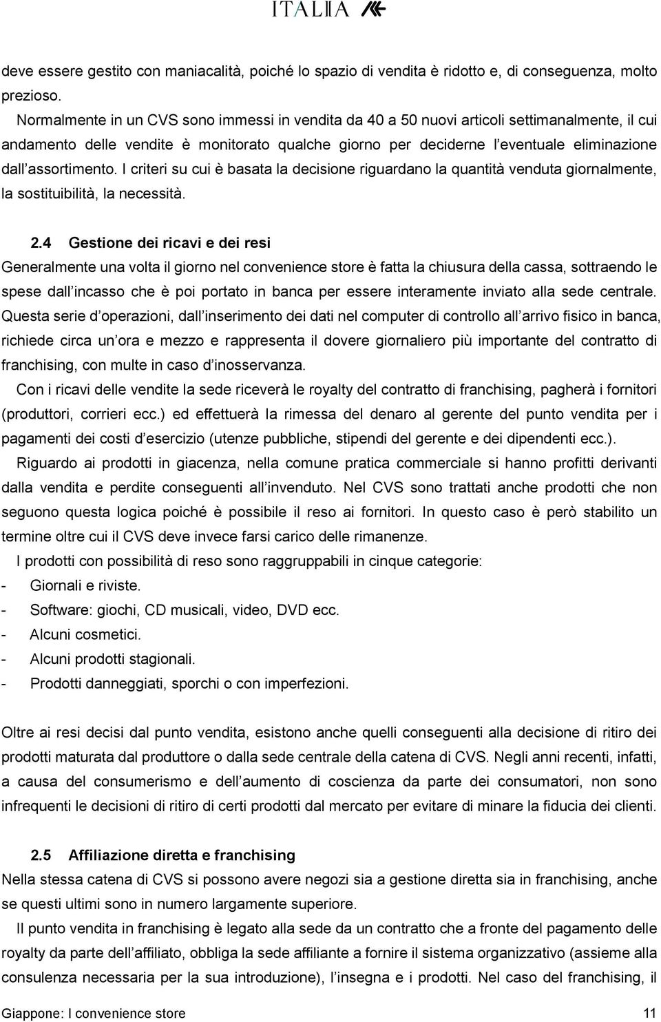 assortimento. I criteri su cui è basata la decisione riguardano la quantità venduta giornalmente, la sostituibilità, la necessità. 2.