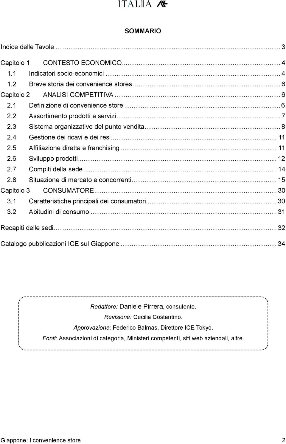 5 Affiliazione diretta e franchising... 11 2.6 Sviluppo prodotti... 12 2.7 Compiti della sede... 14 2.8 Situazione di mercato e concorrenti... 15 Capitolo 3 CONSUMATORE... 30 3.