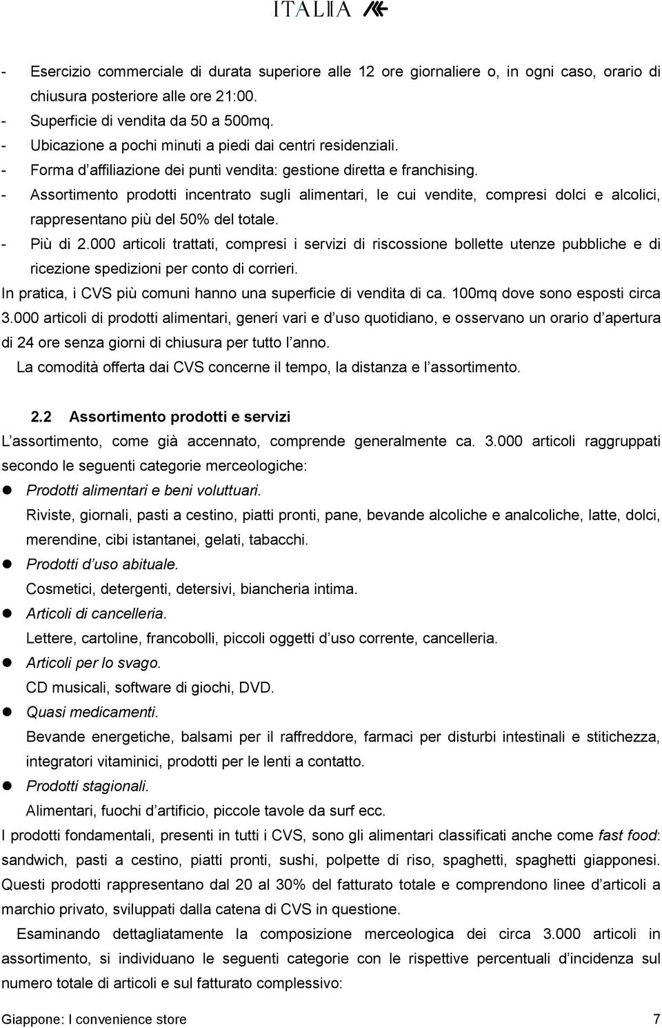 - Assortimento prodotti incentrato sugli alimentari, le cui vendite, compresi dolci e alcolici, rappresentano più del 50% del totale. - Più di 2.