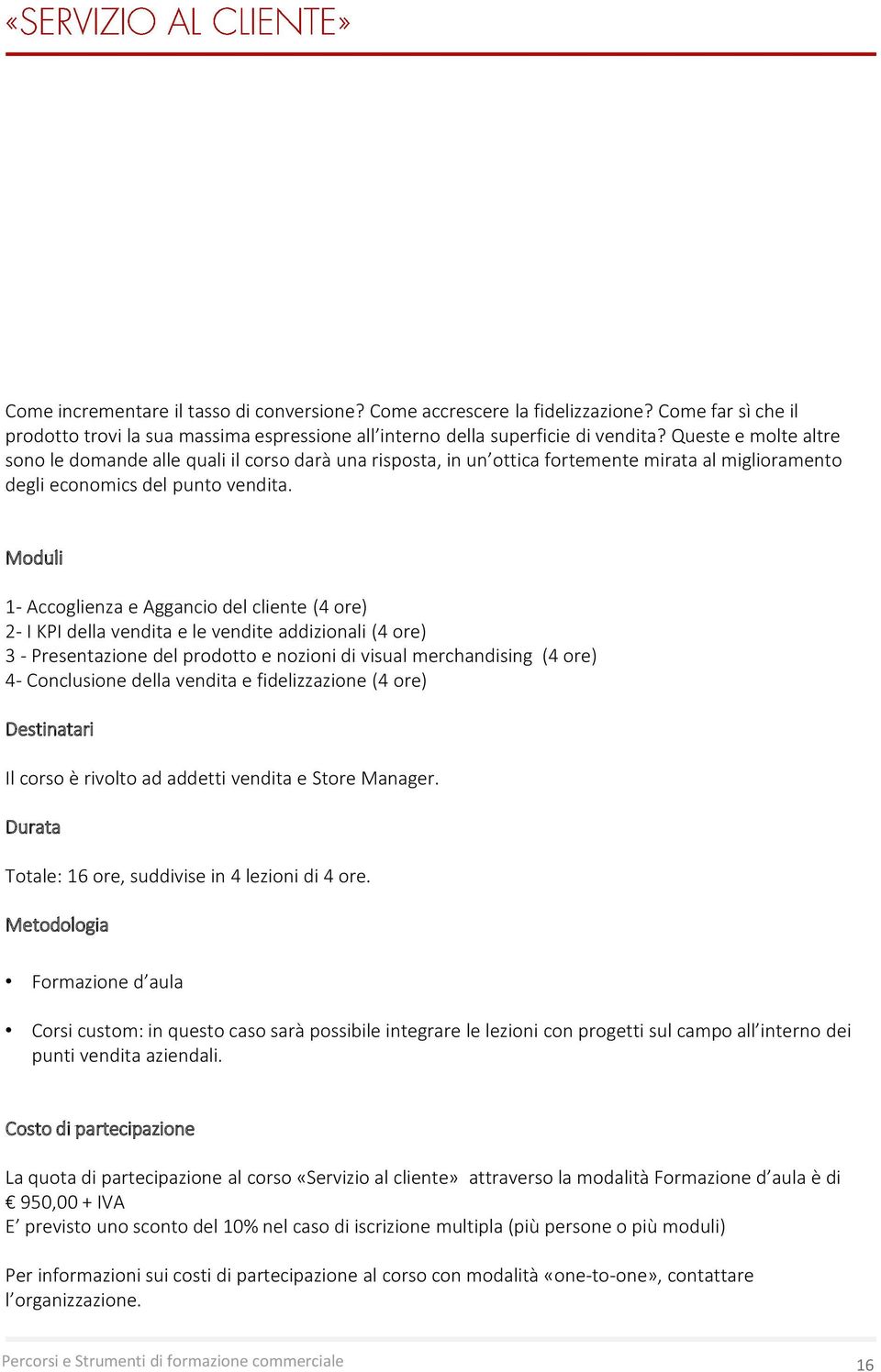 Moduli 1- Accoglienza e Aggancio del cliente (4 ore) 2- I KPI della vendita e le vendite addizionali (4 ore) 3 - Presentazione del prodotto e nozioni di visual merchandising (4 ore) 4- Conclusione