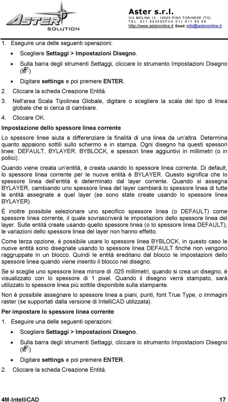 Impostazione dello spessore linea corrente Lo spessore linee aiuta a differenziare la finalità di una linea da un altra. Determina quanto appaiono sottili sullo schermo e in stampa.