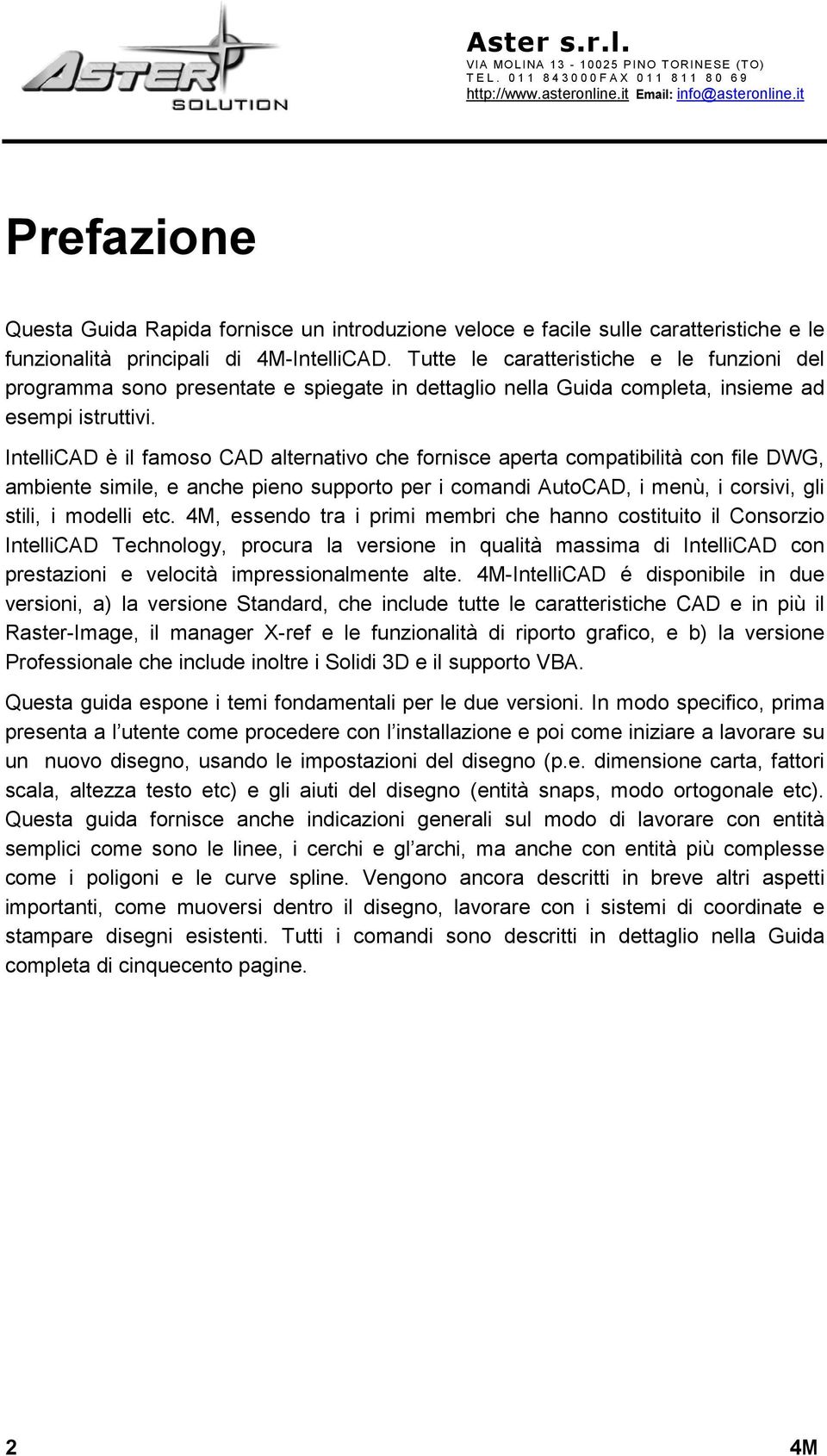 IntelliCAD è il famoso CAD alternativo che fornisce aperta compatibilità con file DWG, ambiente simile, e anche pieno supporto per i comandi AutoCAD, i menù, i corsivi, gli stili, i modelli etc.