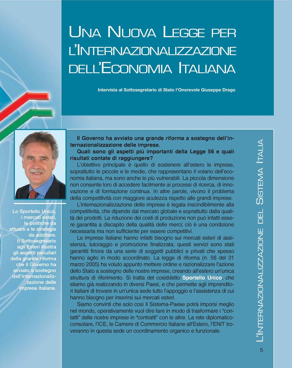 Il Governo ha avviato una grande riforma a sostegno dell internazionalizzazione delle imprese. Quali sono gli aspetti più importanti della Legge 56 e quali risultati contate di raggiungere?