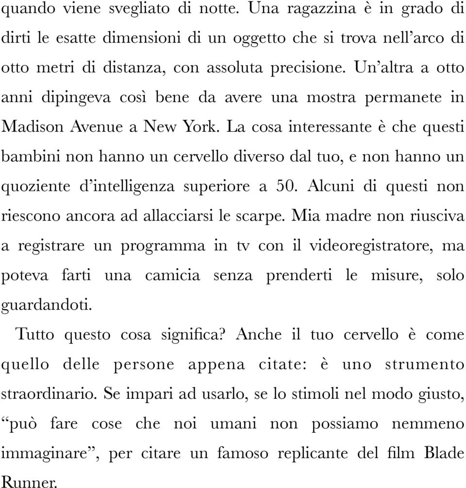 La cosa interessante è che questi bambini non hanno un cervello diverso dal tuo, e non hanno un quoziente d intelligenza superiore a 50. Alcuni di questi non riescono ancora ad allacciarsi le scarpe.