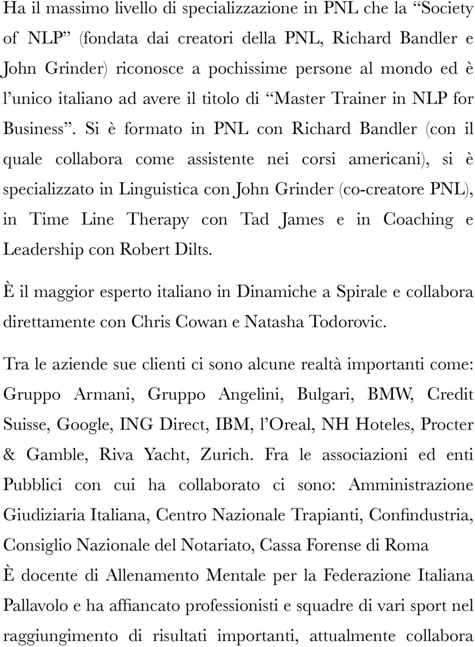 Si è formato in PNL con Richard Bandler (con il quale collabora come assistente nei corsi americani), si è specializzato in Linguistica con John Grinder (co-creatore PNL), in Time Line Therapy con