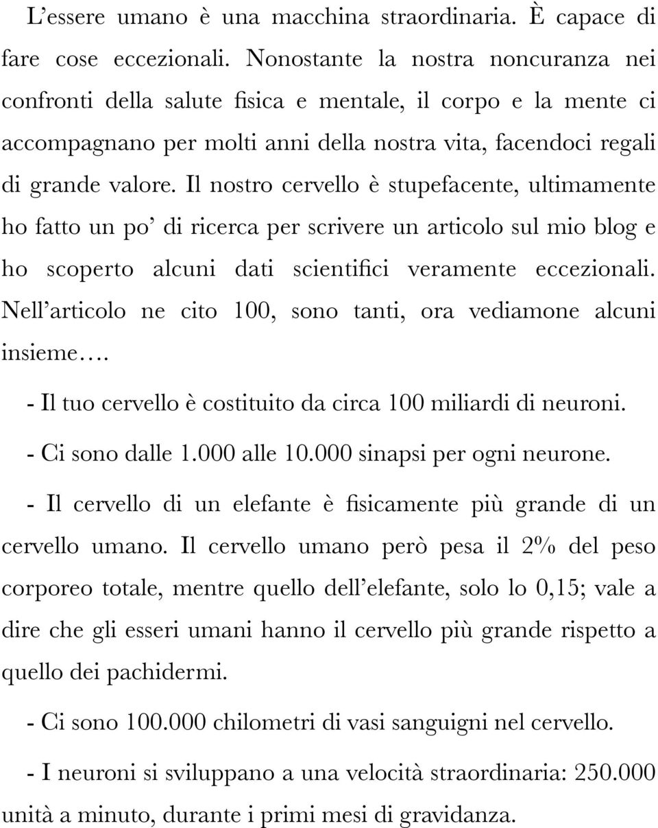 Il nostro cervello è stupefacente, ultimamente ho fatto un po di ricerca per scrivere un articolo sul mio blog e ho scoperto alcuni dati scientifici veramente eccezionali.