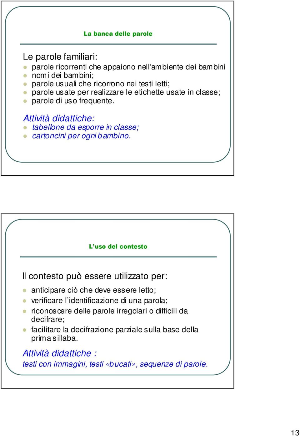 # Il contesto può essere utilizzato per: anticipare ciò che deve essere letto; verificare l identificazione di una parola; riconoscere delle parole irregolari