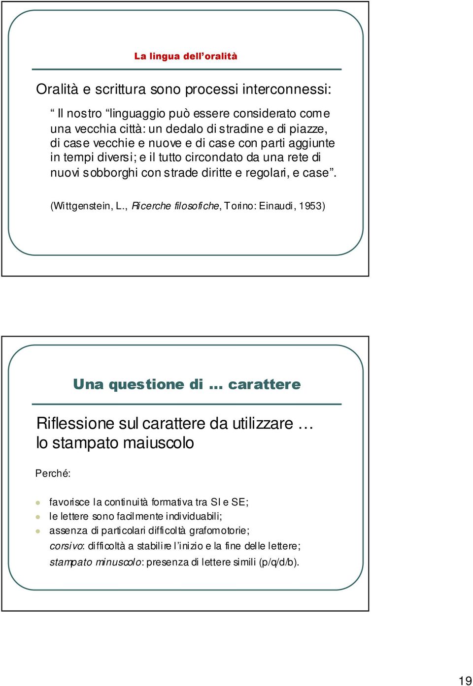 , Ricerche filosofiche, Torino: Einaudi, 1953) ' ( ) Riflessione sul carattere da utilizzare lo stampato maiuscolo Perché: favorisce la continuità formativa tra SI e SE; le lettere