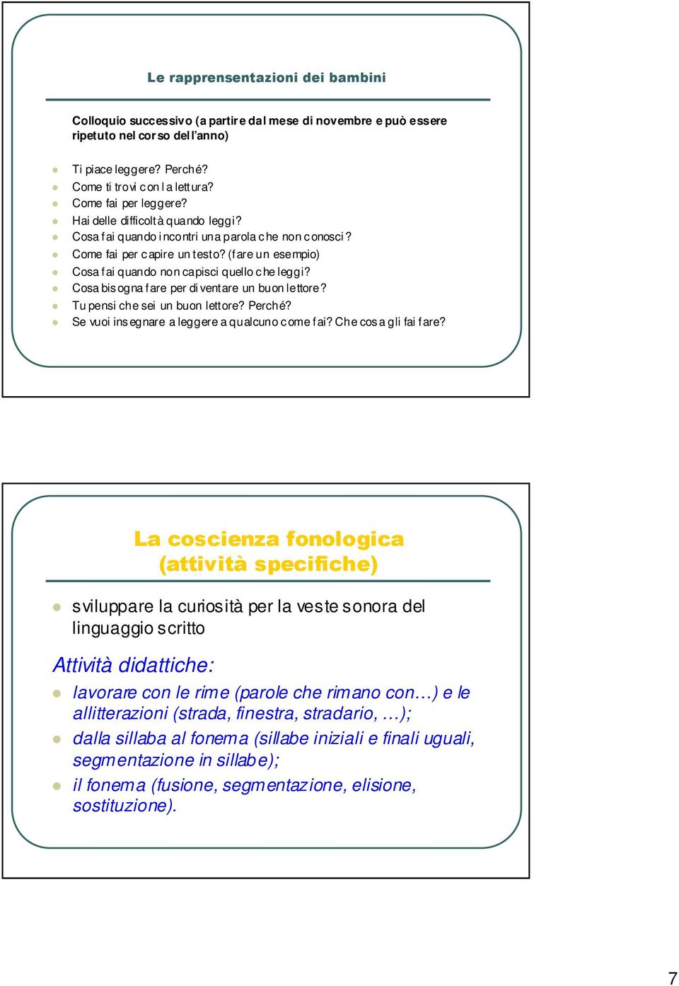 Cosa bisogna fare per di ventare un buon lettore? Tu pensi che sei un buon lettore? Perché? Se vuoi insegnare a leggere a qualcuno come fai? Che cosa gli fai fare? %!