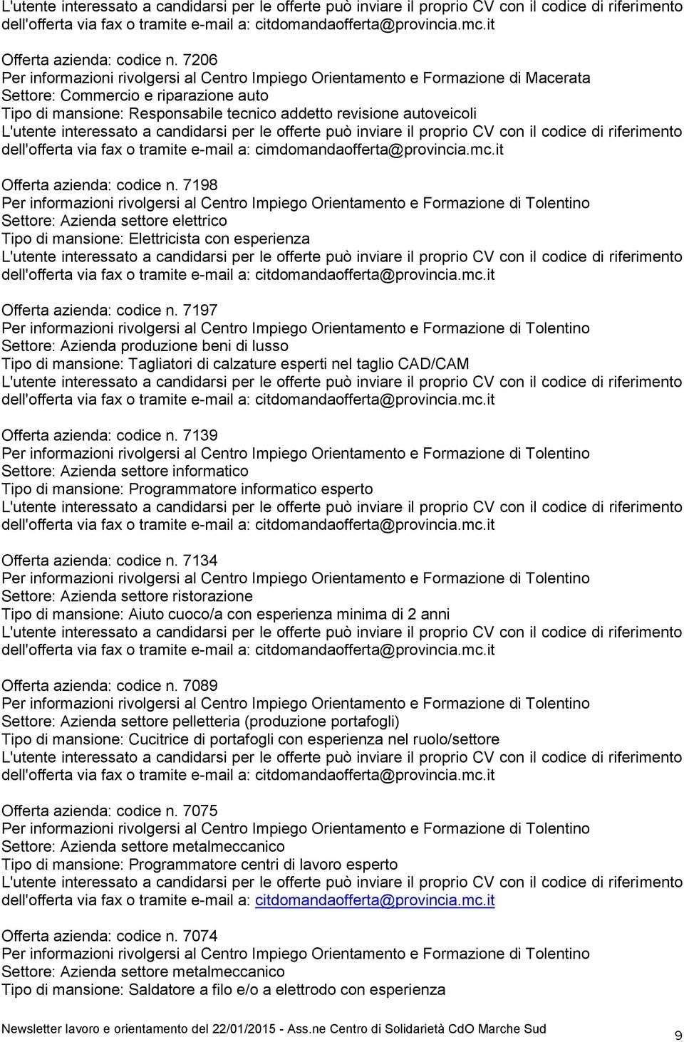 7206 Per informazioni rivolgersi al Centro Impiego Orientamento e Formazione di Macerata Settore: Commercio e riparazione auto Tipo di mansione: Responsabile tecnico addetto revisione autoveicoli