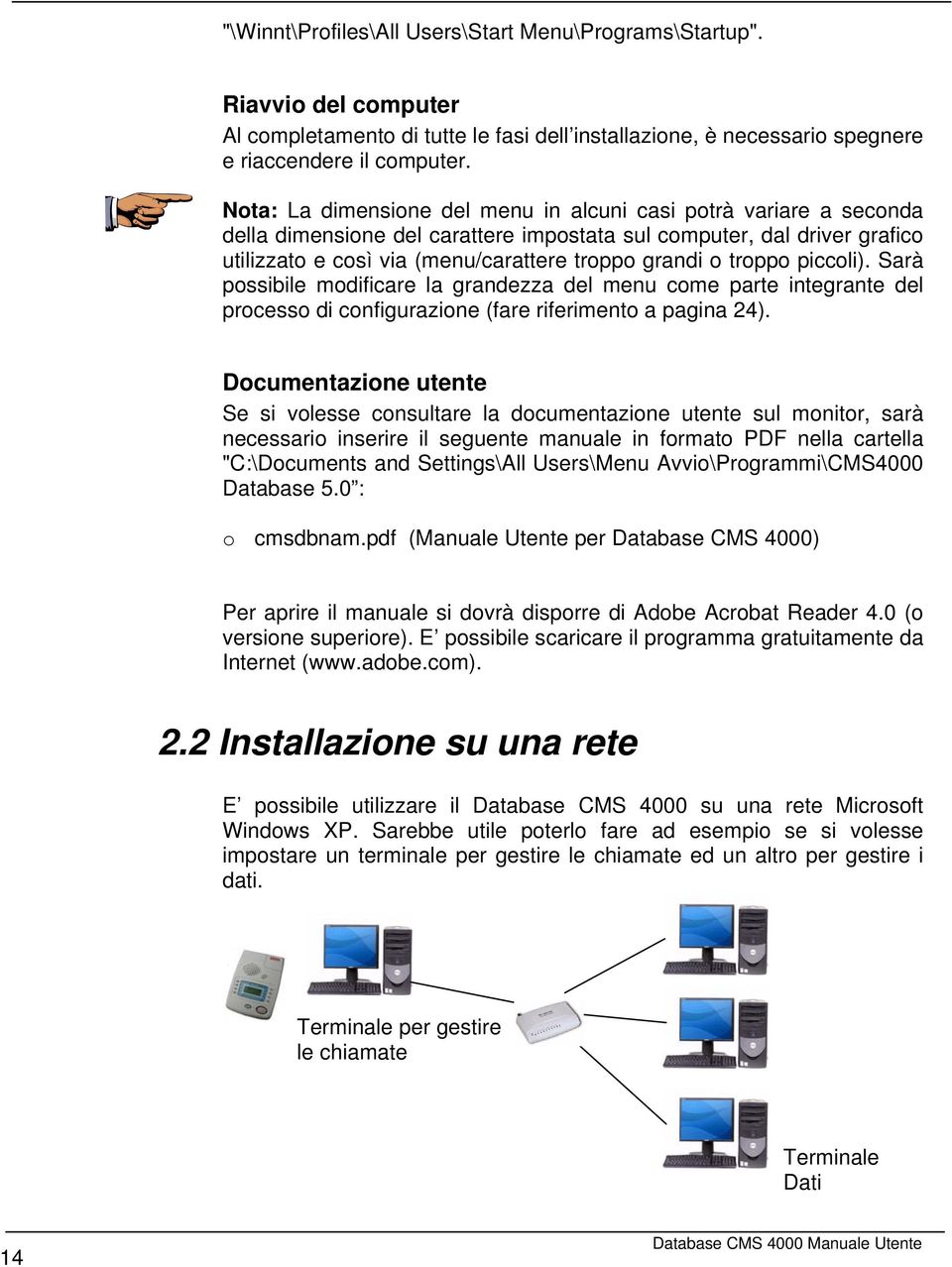 troppo piccoli). Sarà possibile modificare la grandezza del menu come parte integrante del processo di configurazione (fare riferimento a pagina 24).