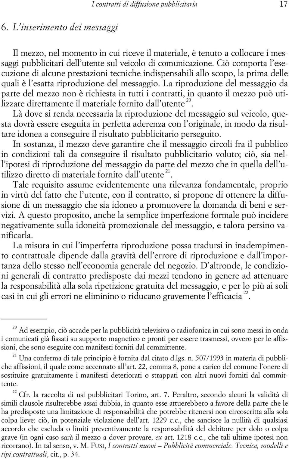 Ciò comporta l esecuzione di alcune prestazioni tecniche indispensabili allo scopo, la prima delle quali è l esatta riproduzione del messaggio.