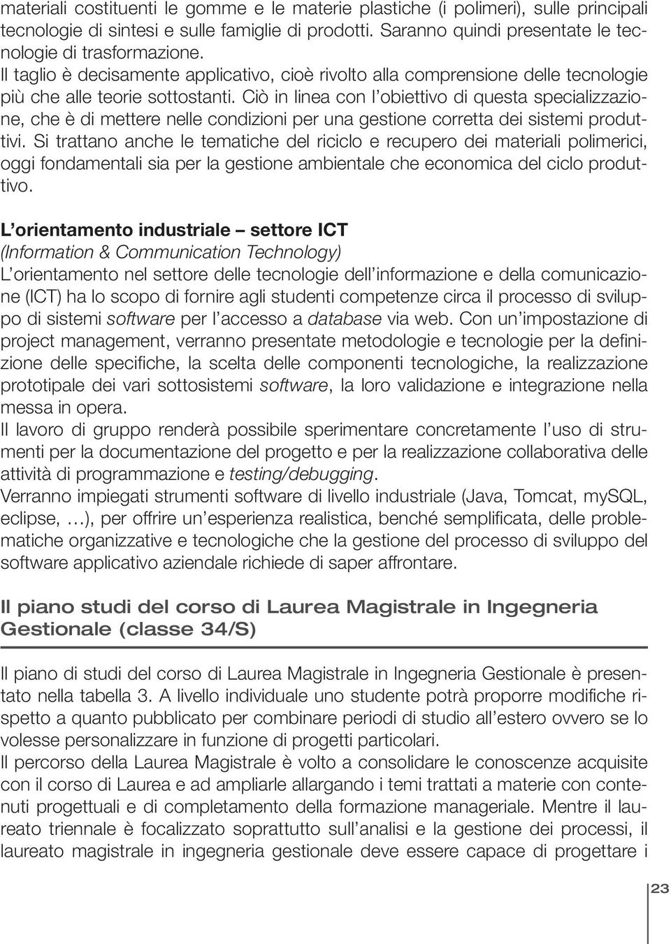 Ciò in linea con l obiettivo di questa specializzazione, che è di mettere nelle condizioni per una gestione corretta dei sistemi produttivi.