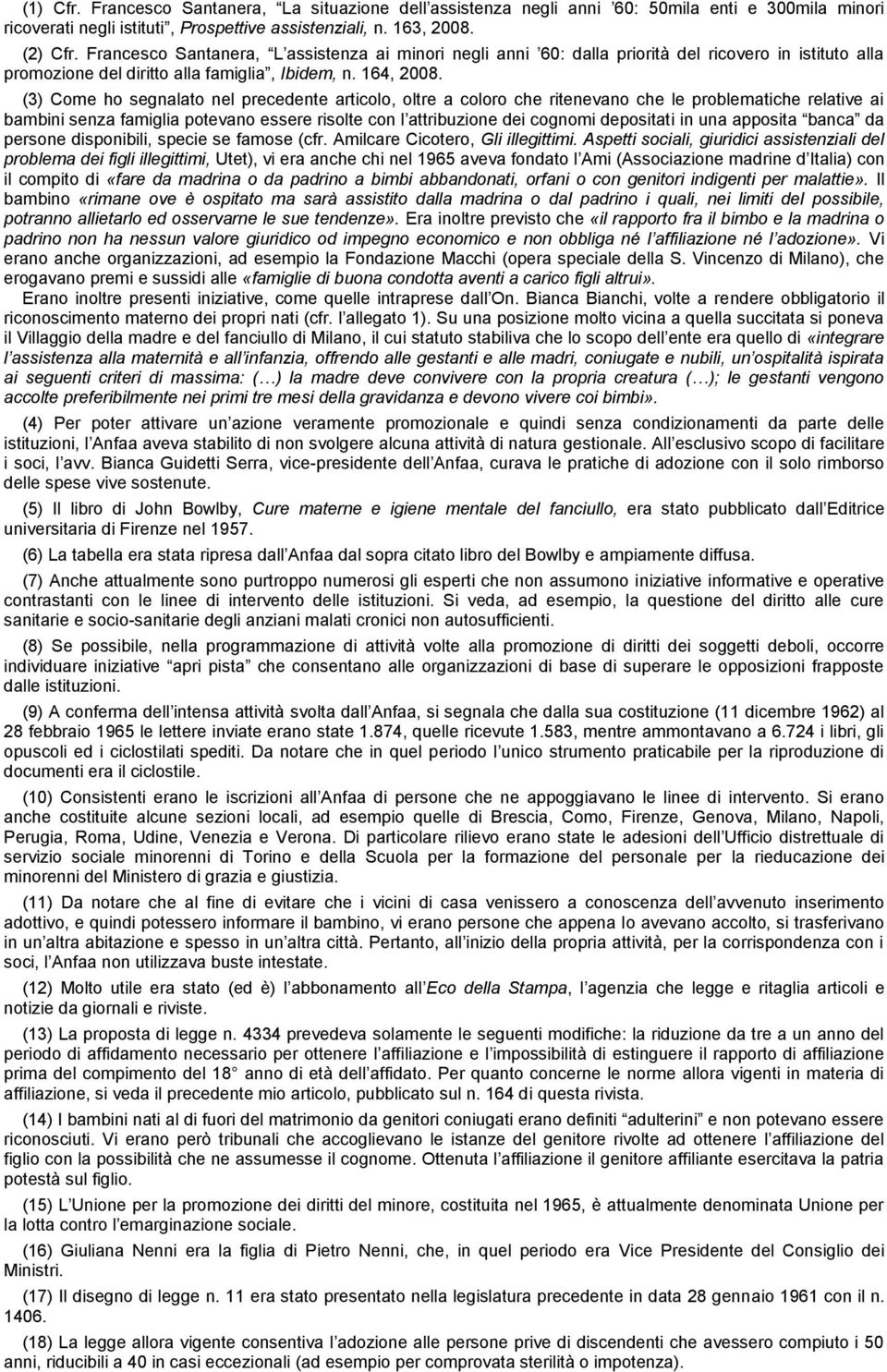 (3) Come ho segnalato nel precedente articolo, oltre a coloro che ritenevano che le problematiche relative ai bambini senza famiglia potevano essere risolte con l attribuzione dei cognomi depositati