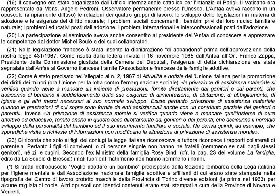 problemi sociali concernenti i bambini privi del loro nucleo familiare naturale; i problemi educativi posti dall adozione; i problemi internazionali e interconfessionali posti dall adozione.