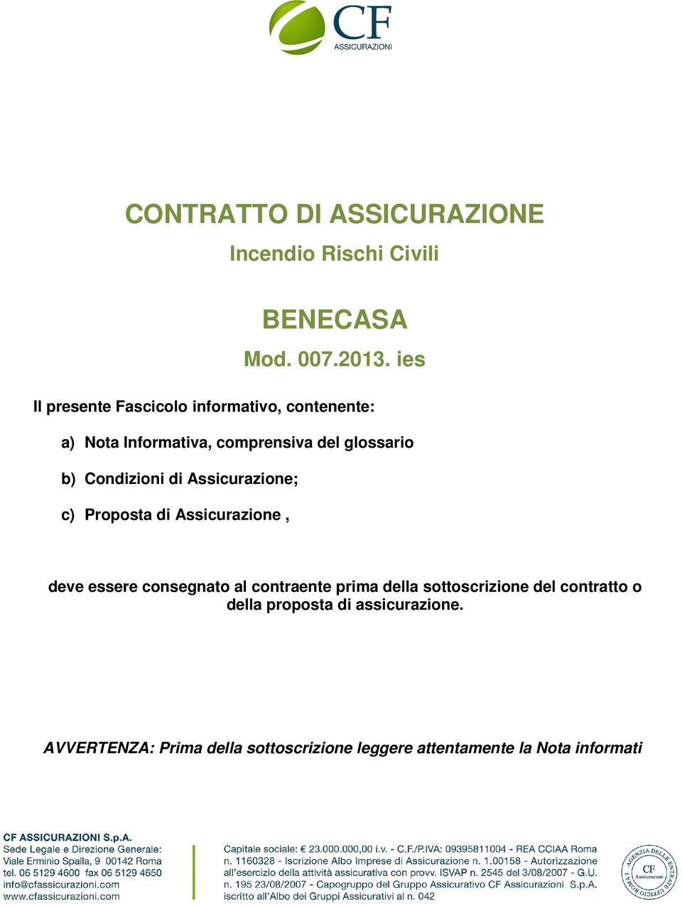 Condizioni di Assicurazione; c) Proposta di Assicurazione, deve essere consegnato al contraente prima