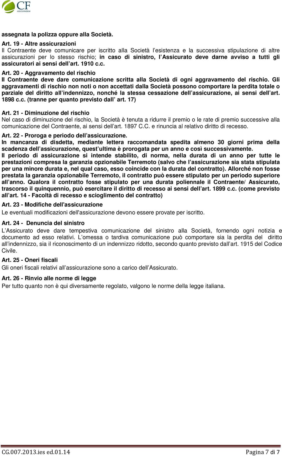 Assicurato deve darne avviso a tutti gli assicuratori ai sensi dell art. 1910 c.c. Art.