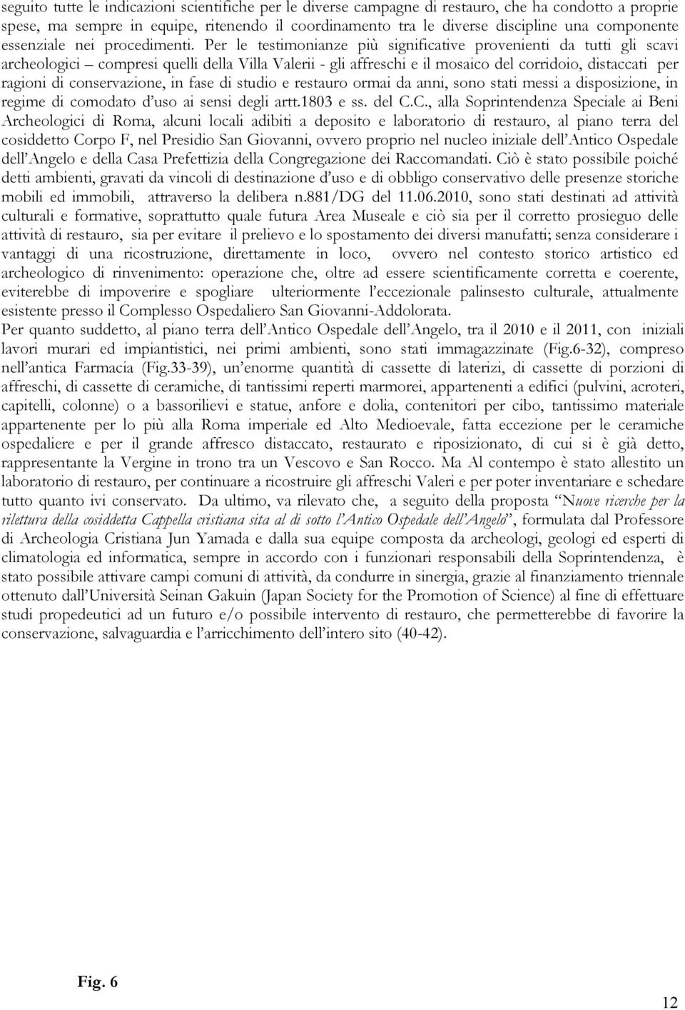 Per le testimonianze più significative provenienti da tutti gli scavi archeologici compresi quelli della Villa Valerii - gli affreschi e il mosaico del corridoio, distaccati per ragioni di