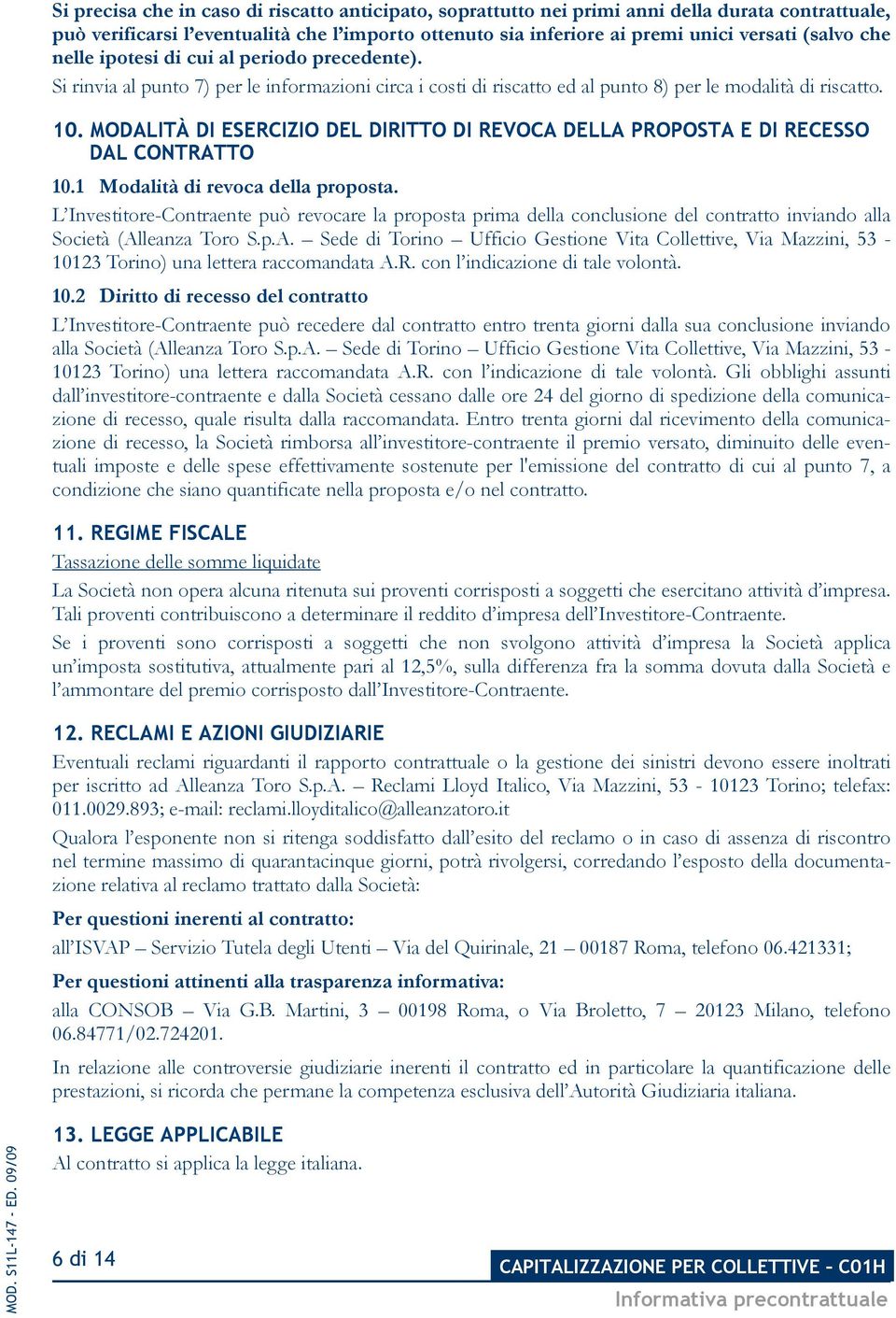 MODALITÀ DI ESERCIZIO DEL DIRITTO DI REVOCA DELLA PROPOSTA E DI RECESSO DAL CONTRATTO 10.1 Modalità di revoca della proposta.