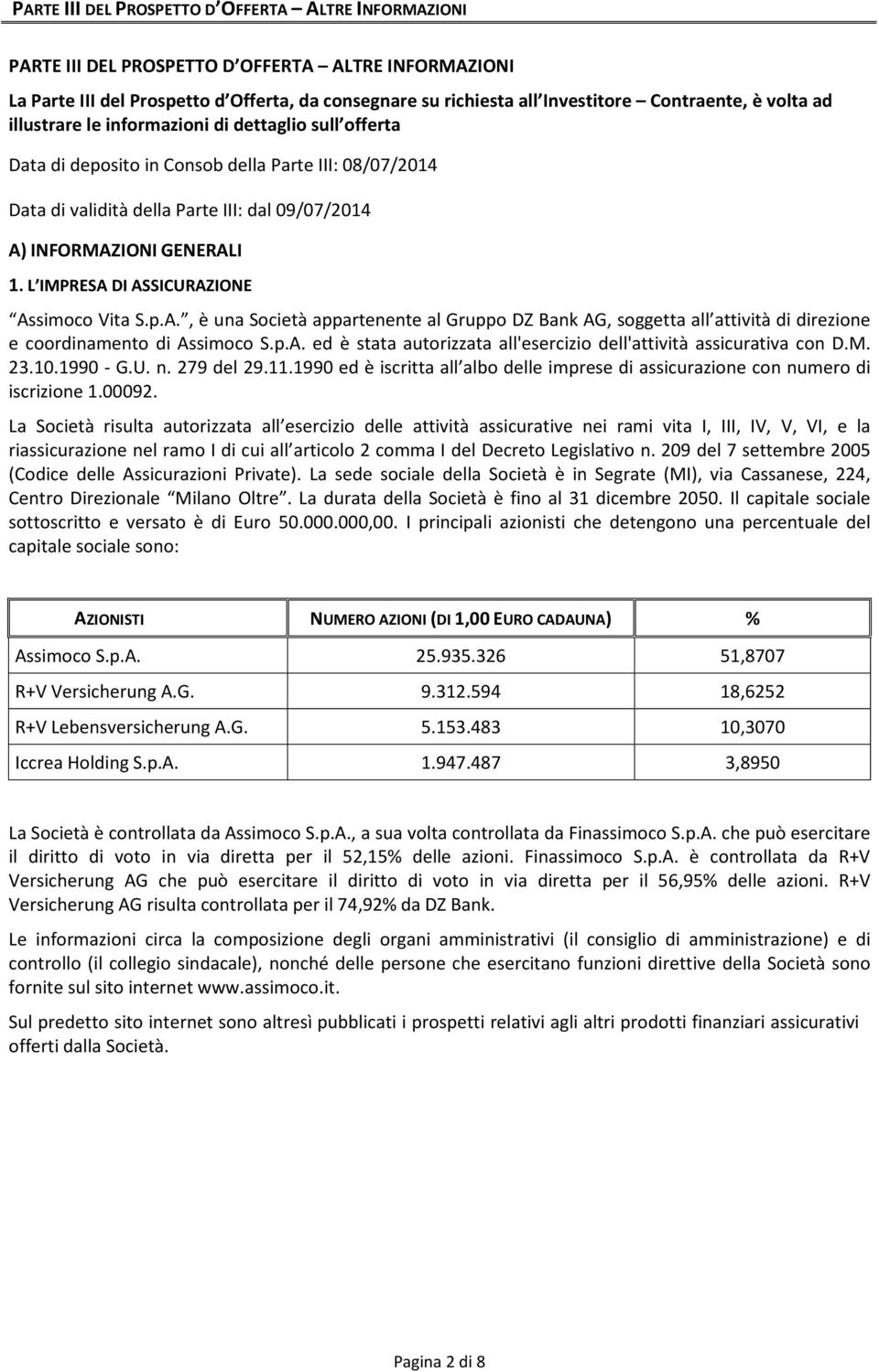 INFORMAZIONI GENERALI 1. L IMPRESA DI ASSICURAZIONE Assimoco Vita S.p.A., è una Società appartenente al Gruppo DZ Bank AG, soggetta all attività di direzione e coordinamento di Assimoco S.p.A. ed è stata autorizzata all'esercizio dell'attività assicurativa con D.