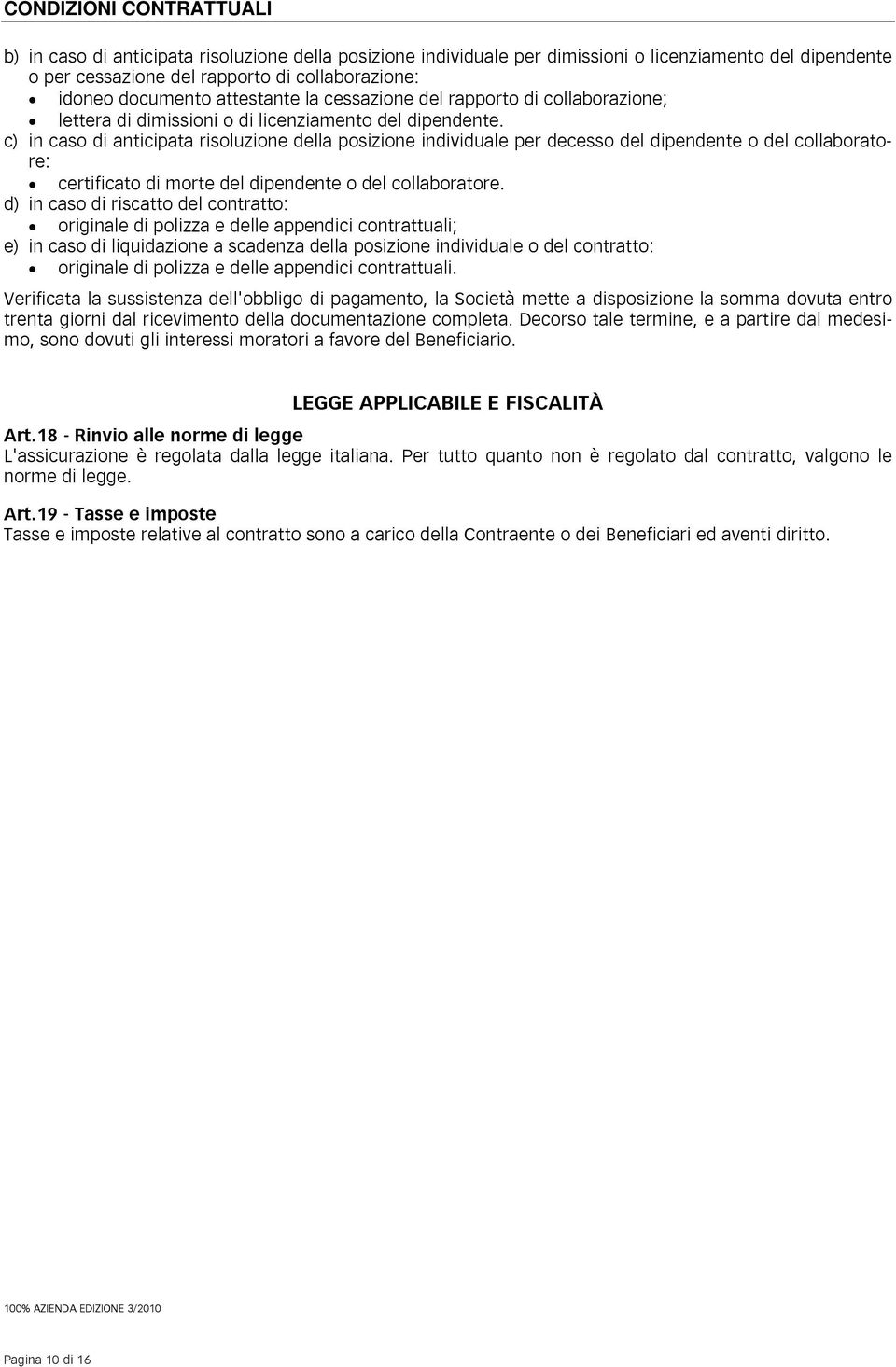 c) in caso di anticipata risoluzione della posizione individuale per decesso del dipendente o del collaboratore: certificato di morte del dipendente o del collaboratore.