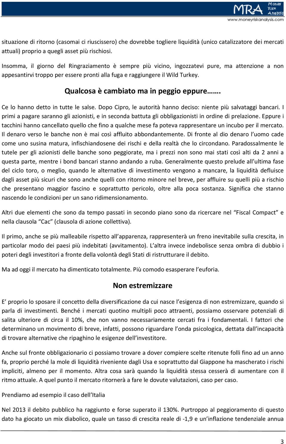 Qualcosa è cambiato ma in peggio eppure. Ce lo hanno detto in tutte le salse. Dopo Cipro, le autorità hanno deciso: niente più salvataggi bancari.