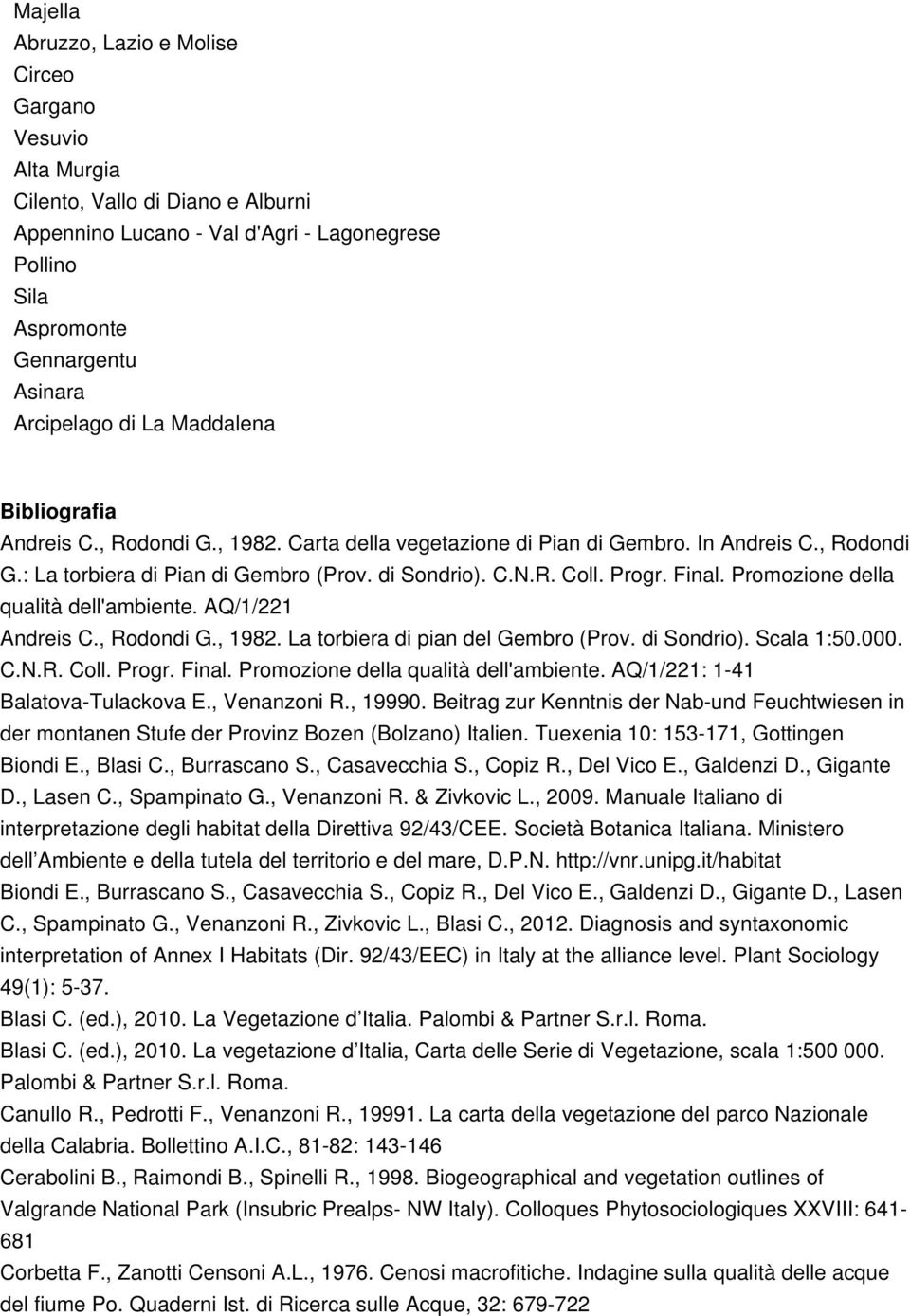 Final. Promozione della qualità dell'ambiente. AQ/1/221 Andreis C., Rodondi G., 1982. La torbiera di pian del Gembro (Prov. di Sondrio). Scala 1:50.000. C.N.R. Coll. Progr. Final.