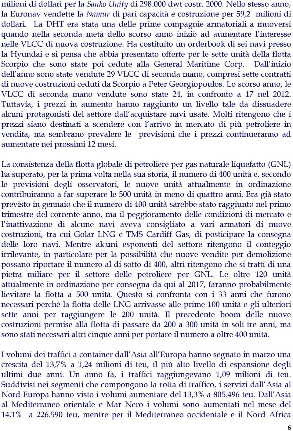 Ha costituito un orderbook di sei navi presso la Hyundai e si pensa che abbia presentato offerte per le sette unità della flotta Scorpio che sono state poi cedute alla General Maritime Corp.