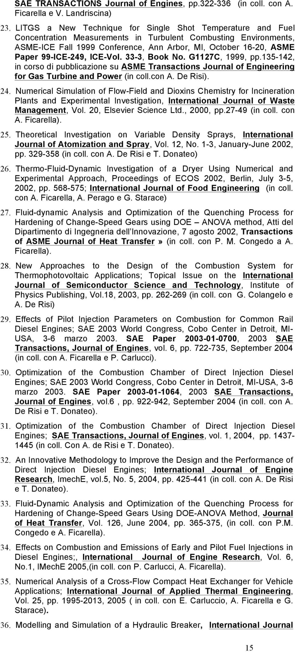 99-ICE-249, ICE-Vol. 33-3, Book No. G1127C, 1999, pp.135-142, in corso di pubblicazione su ASME Transactions Journal of Engineering for Gas Turbine and Power (in coll.con A. De Risi). 24.