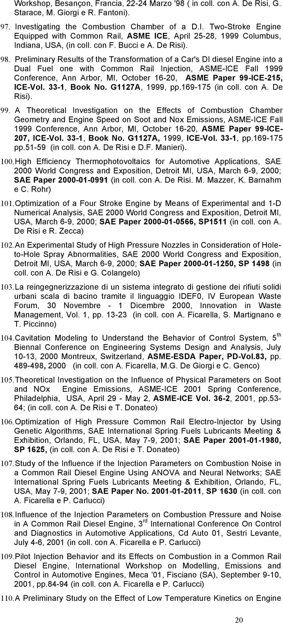 Preliminary Results of the Transformation of a Car's DI diesel Engine into a Dual Fuel one with Common Rail Injection, ASME-ICE Fall 1999 Conference, Ann Arbor, MI, October 16-20, ASME Paper