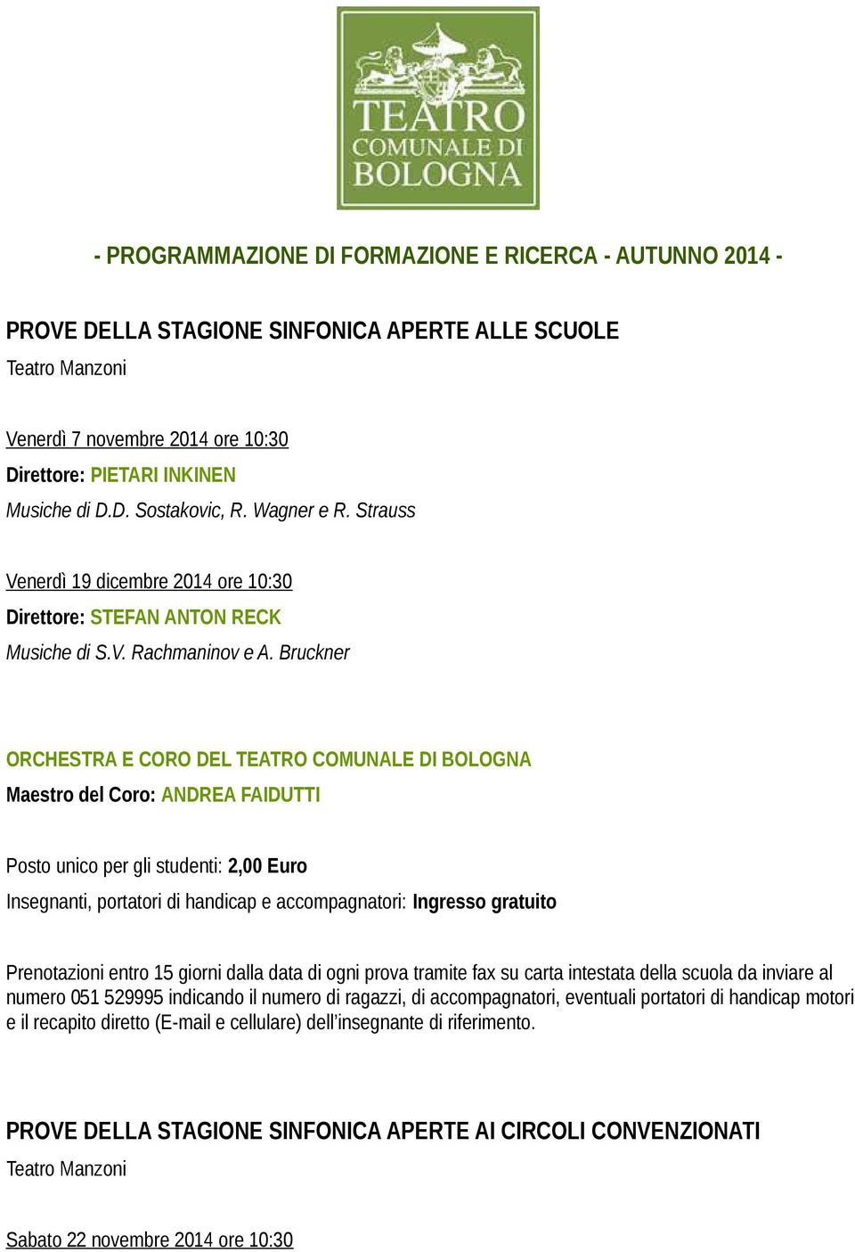 Bruckner ORCHESTRA E CORO DEL TEATRO COMUNALE DI BOLOGNA Maestro del Coro: ANDREA FAIDUTTI Posto unico per gli studenti: 2,00 Euro Insegnanti, portatori di handicap e accompagnatori: Ingresso