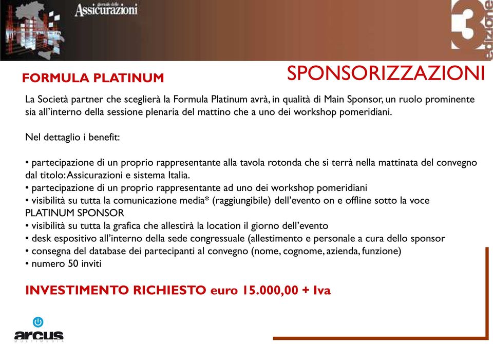 Nel dettaglio i benefit: partecipazione di un proprio rappresentante alla tavola rotonda che si terrà nella mattinata del convegno dal titolo: Assicurazioni e sistema Italia.