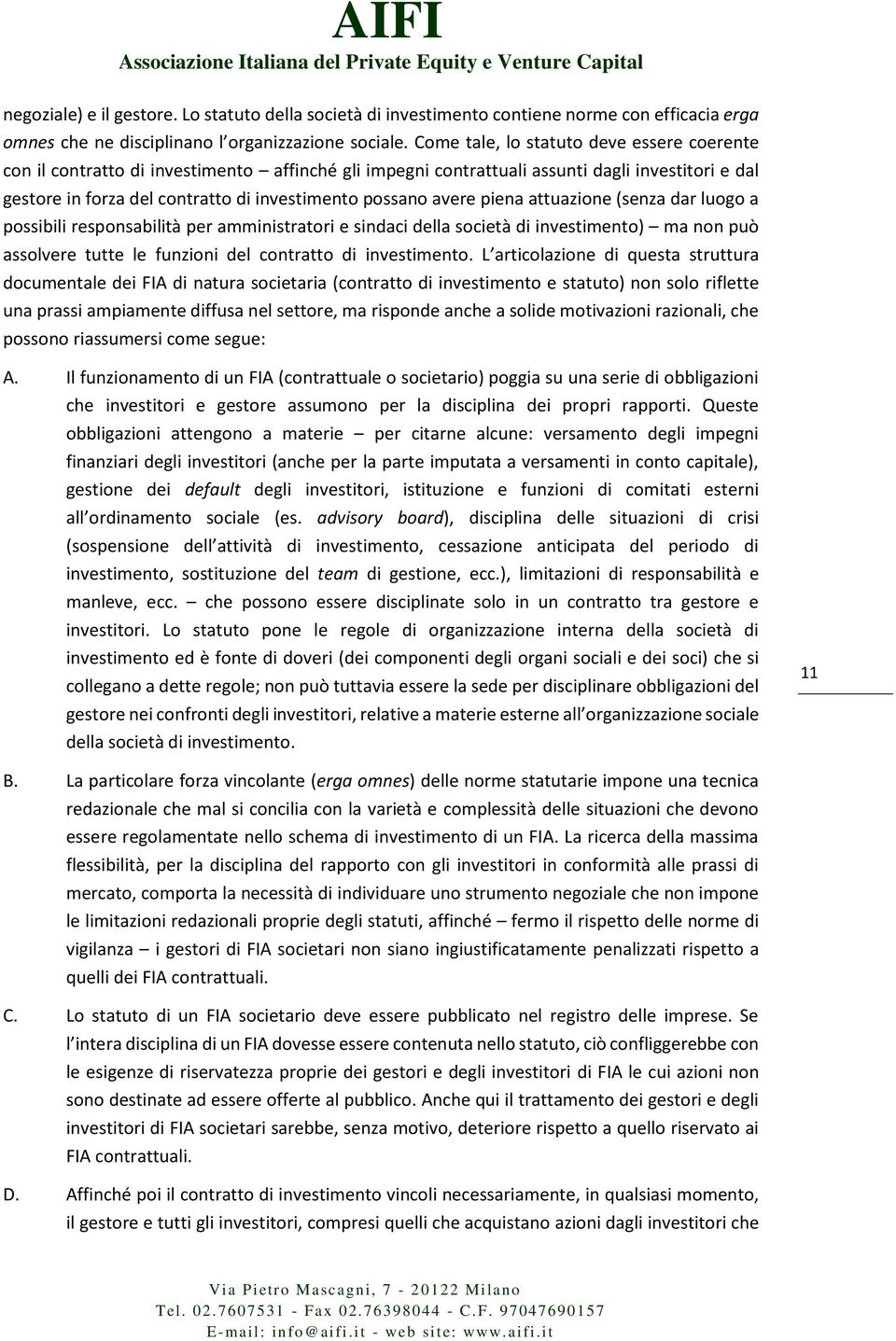 avere piena attuazione (senza dar luogo a possibili responsabilità per amministratori e sindaci della società di investimento) ma non può assolvere tutte le funzioni del contratto di investimento.