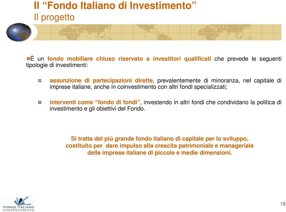 interventi come fondo di fondi, investendo in altri fondi che condividano la politica di investimento e gli obiettivi del Fondo.