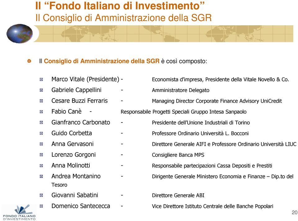 Gabriele Cappellini - Amministratore Delegato Cesare Buzzi Ferraris - Managing Director Corporate Finance Advisory UniCredit Fabio Canè - Responsabile Progetti Speciali Gruppo Intesa Sanpaolo