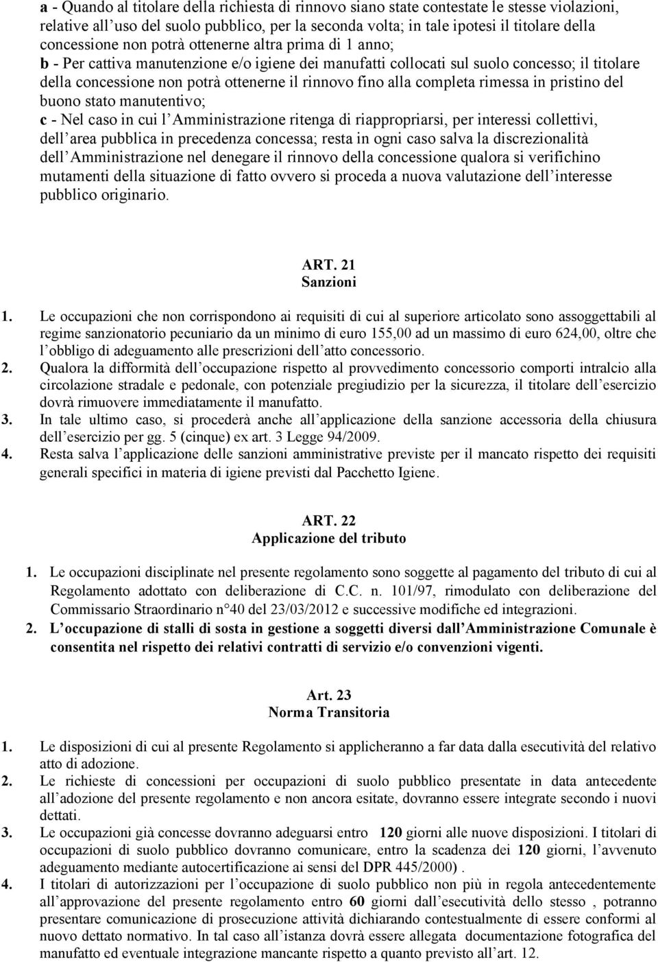 completa rimessa in pristino del buono stato manutentivo; c - Nel caso in cui l Amministrazione ritenga di riappropriarsi, per interessi collettivi, dell area pubblica in precedenza concessa; resta