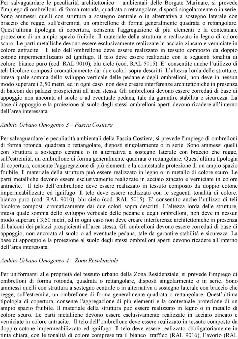 Quest ultima tipologia di copertura, consente l'aggregazione di più elementi e la contestuale protezione di un ampio spazio fruibile.