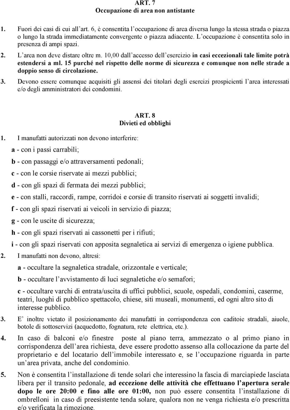 L occupazione è consentita solo in presenza di ampi spazi. 2. L area non deve distare oltre m. 10,00 dall accesso dell esercizio in casi eccezionali tale limite potrà estendersi a ml.