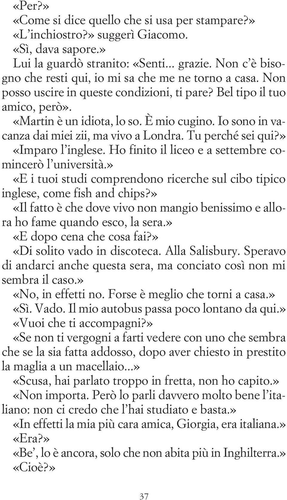 Io sono in vacanza dai miei zii, ma vivo a Londra. Tu perché sei qui?» «Imparo l inglese. Ho finito il liceo e a settembre comincerò l università.