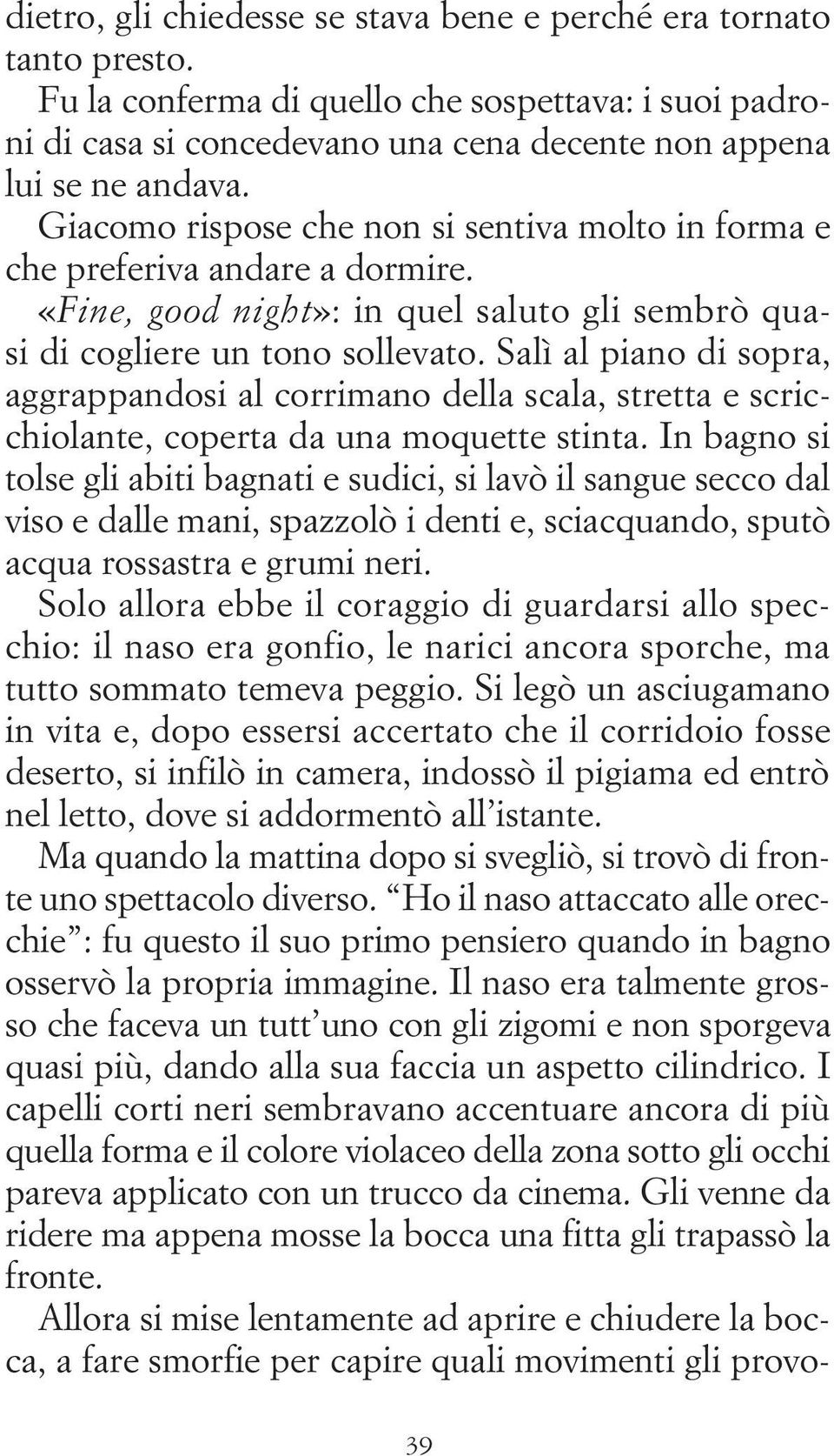 Salì al piano di sopra, aggrappandosi al corrimano della scala, stretta e scricchiolante, coperta da una moquette stinta.