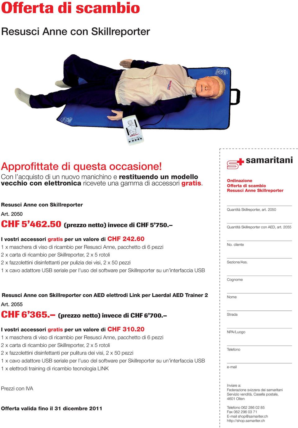 Ordinazione Offerta di scambio Resusci Anne Skillreporter Resusci Anne con Skillreporter Art. 2050 CHF 5 462.50 (prezzo netto) invece di CHF 5 750. I vostri accessori gratis per un valore di CHF 242.