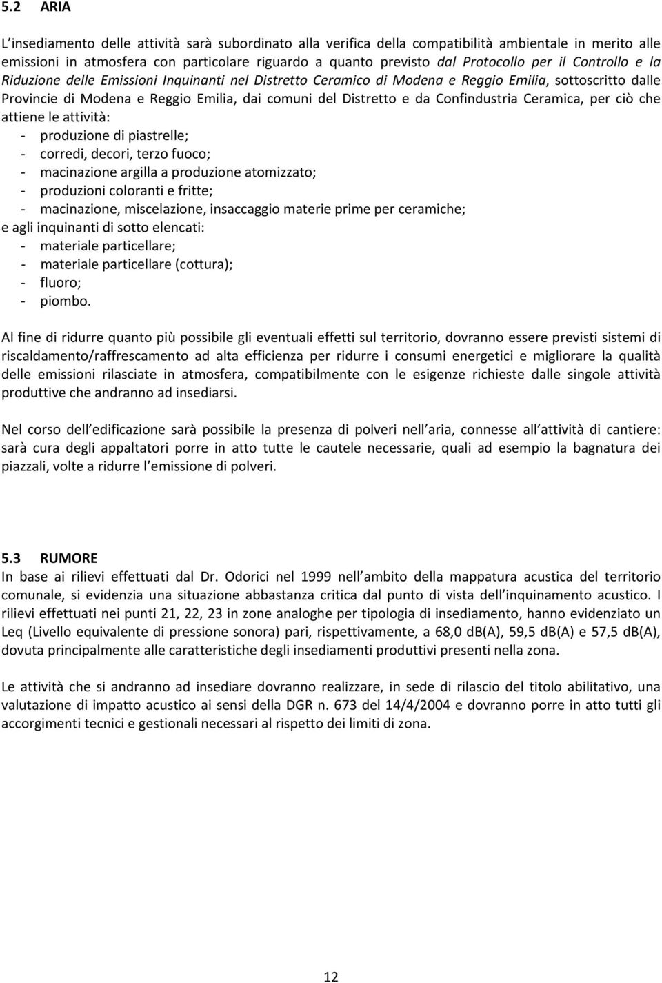 Confindustria Ceramica, per ciò che attiene le attività: produzione di piastrelle; corredi, decori, terzo fuoco; macinazione argilla a produzione atomizzato; produzioni coloranti e fritte;