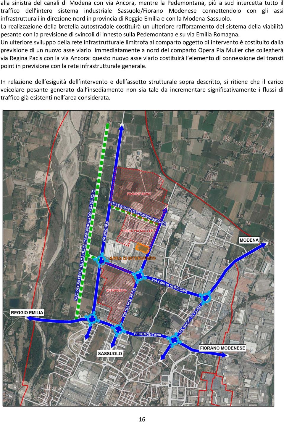 La realizzazione della bretella autostradale costituirà un ulteriore rafforzamento del sistema della viabilità pesante con la previsione di svincoli di innesto sulla Pedemontana e su via Emilia